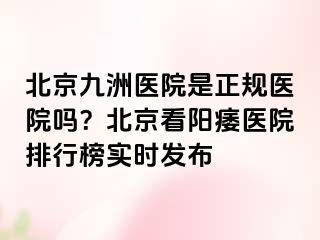 北京惠城医院是正规医院吗？北京看阳痿医院排行榜实时发布