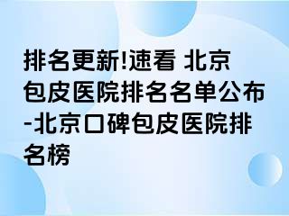 排名更新!速看 北京包皮医院排名名单公布-北京口碑包皮医院排名榜