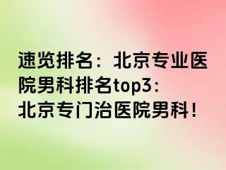 速览排名：北京专业医院男科排名top3：北京专门治医院男科！