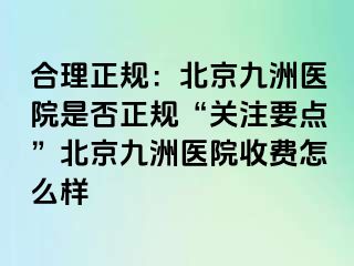 合理正规：北京惠城医院是否正规“关注要点”北京惠城医院收费怎么样