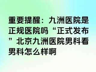 重要提醒：惠城医院是正规医院吗“正式发布”北京惠城医院男科看男科怎么样啊