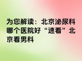 为您解读：北京泌尿科哪个医院好“速看”北京看男科