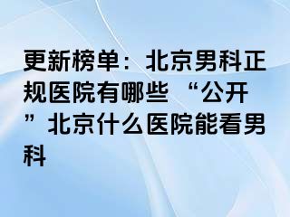 更新榜单：北京男科正规医院有哪些 “公开”北京什么医院能看男科