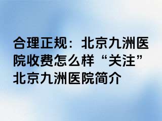 合理正规：北京惠城医院收费怎么样“关注”北京惠城医院简介