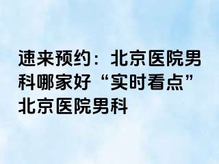 速来预约：北京医院男科哪家好“实时看点”北京医院男科