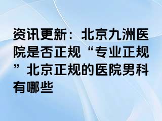 资讯更新：北京惠城医院是否正规“专业正规”北京正规的医院男科有哪些