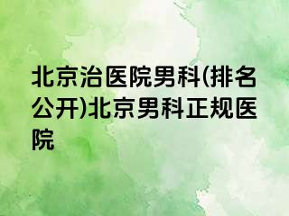 北京治医院男科(排名公开)北京男科正规医院