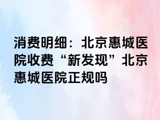 消费明细：北京惠城医院收费“新发现”北京惠城医院正规吗