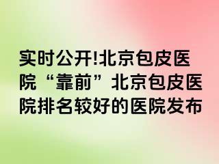 实时公开!北京包皮医院“靠前”北京包皮医院排名较好的医院发布