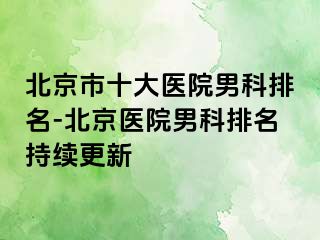 北京市十大医院男科排名-北京医院男科排名持续更新